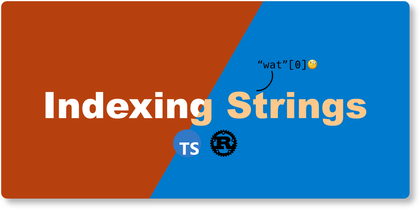 Indexing Strings in Rust and TypeScript: A Case Study of String